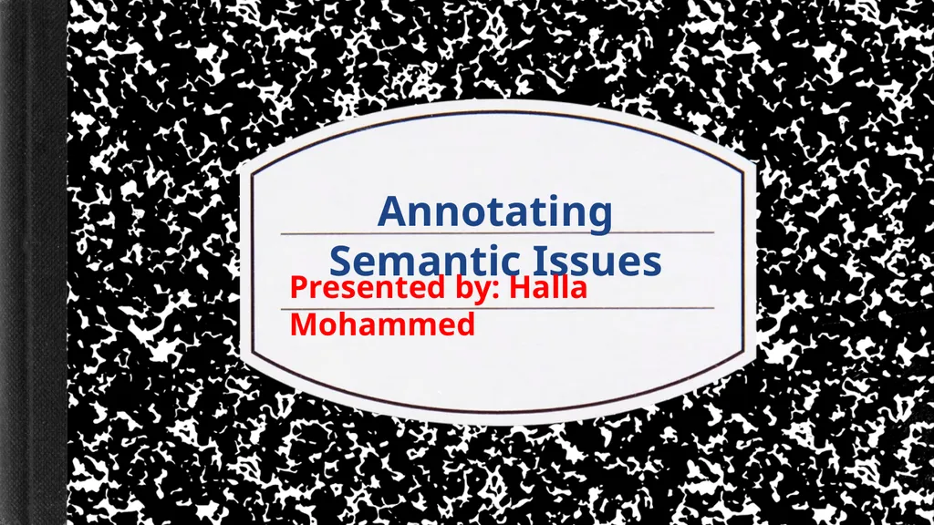 Annotating Semantic Issues Presented by: Halla - slide 1 of 14