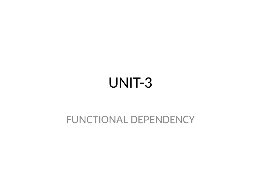 UNIT-3 FUNCTIONAL DEPENDENCY Functional Dependency - slide 1 of 30