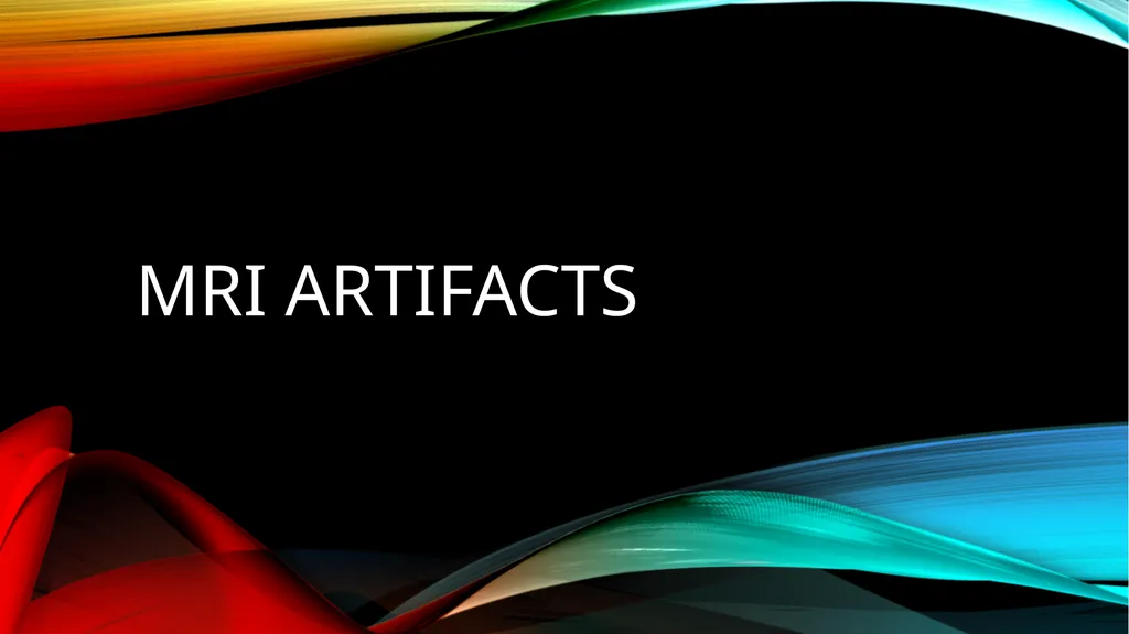 MRI ARTIFACTS What are artifacts? Artifacts are - slide 1 of 7