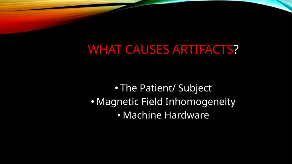 MRI ARTIFACTS What are artifacts? Artifacts are - slide 3 of 7