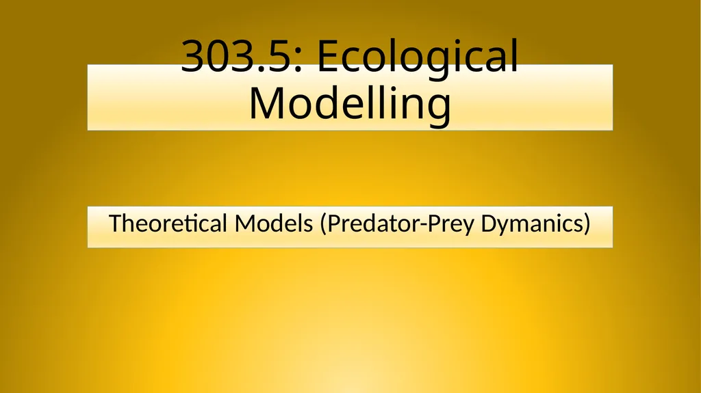 303.5: Ecological Modelling Theoretical Models - slide 1 of 9