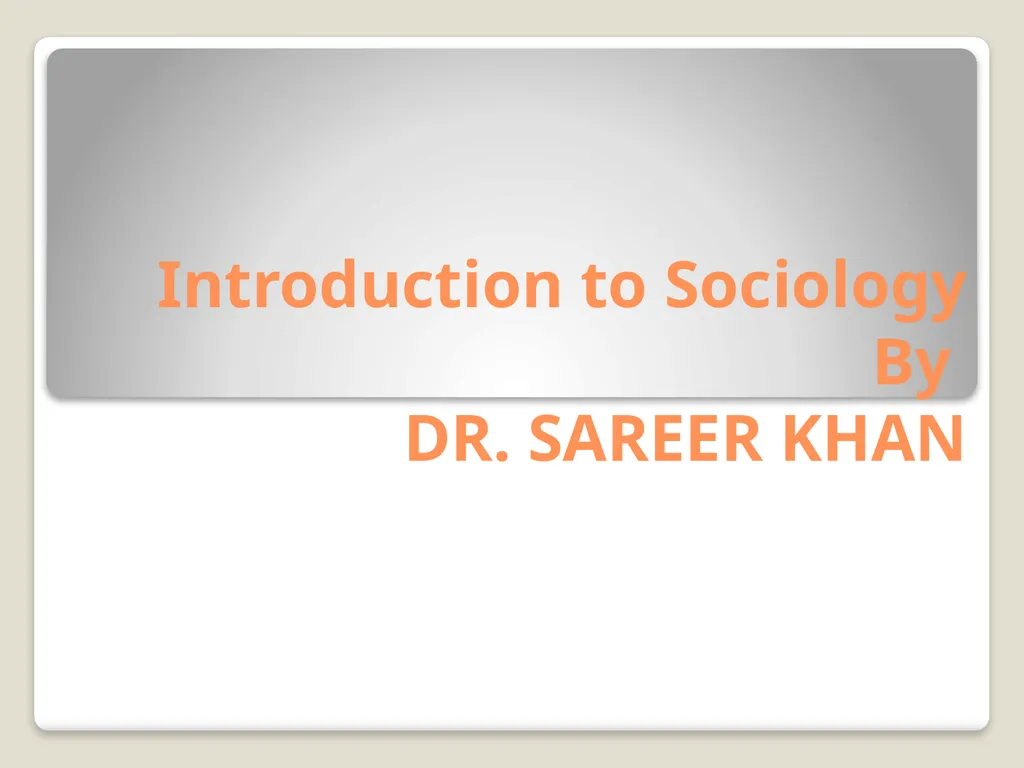 Introduction to Sociology By DR. SAREER KHAN - slide 1 of 22