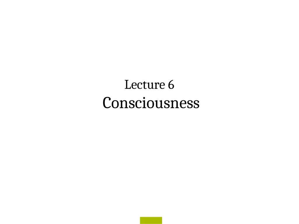 Lecture 6 Consciousness Consciousness A hard - slide 1 of 52