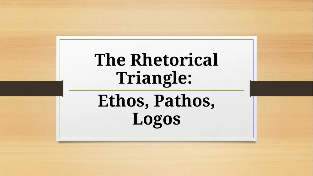 The Rhetorical Triangle: Ethos, Pathos, Logos