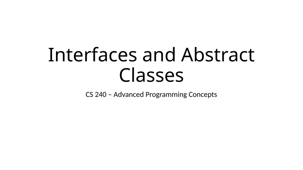Interfaces and Abstract Classes CS 240 – Advanced - slide 1 of 25