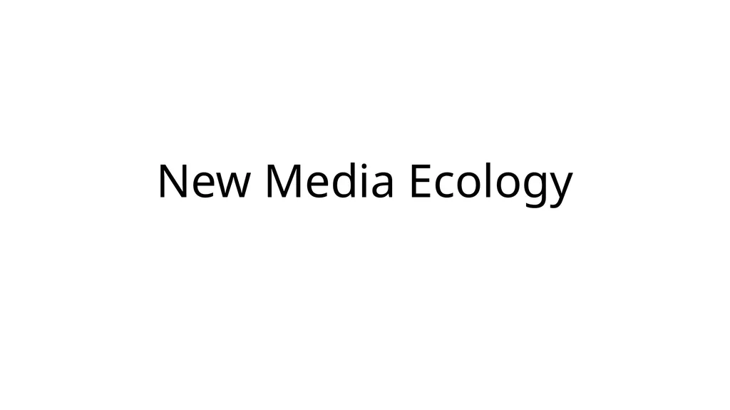 New Media Ecology Media Ecology is a theoretical - slide 1 of 23
