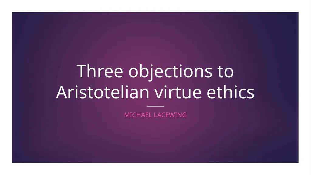 Three objections to Aristotelian virtue ethics - slide 1 of 11