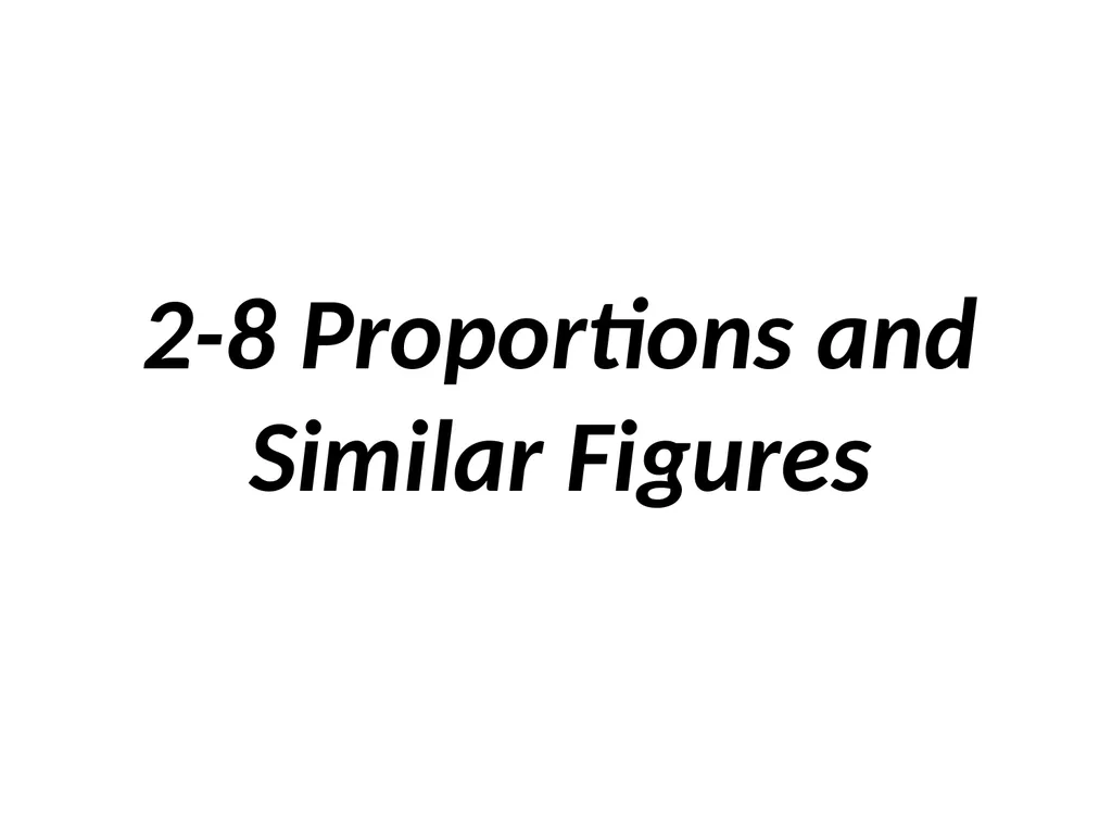 2-8 Proportions and Similar Figures Similar - slide 1 of 13