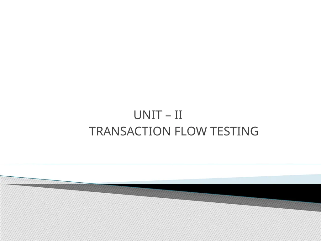 UNIT – II TRANSACTION FLOW TESTING UNIT – II - slide 1 of 40