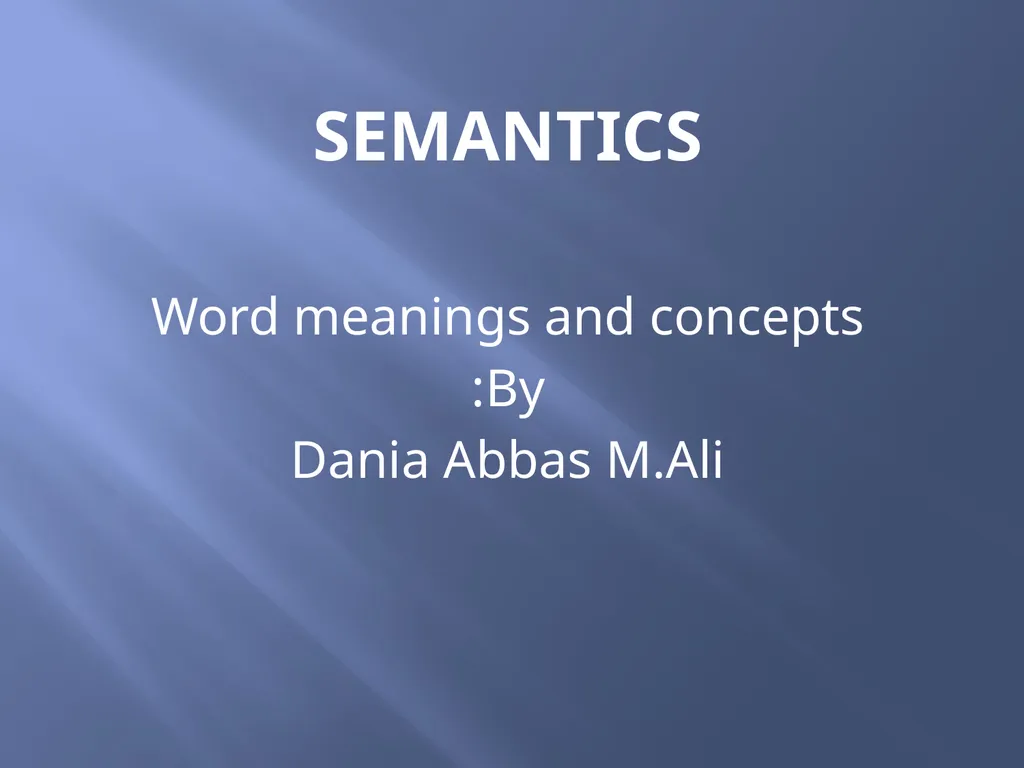 SEMANTICS Word meanings and concepts By: Dania - slide 1 of 57