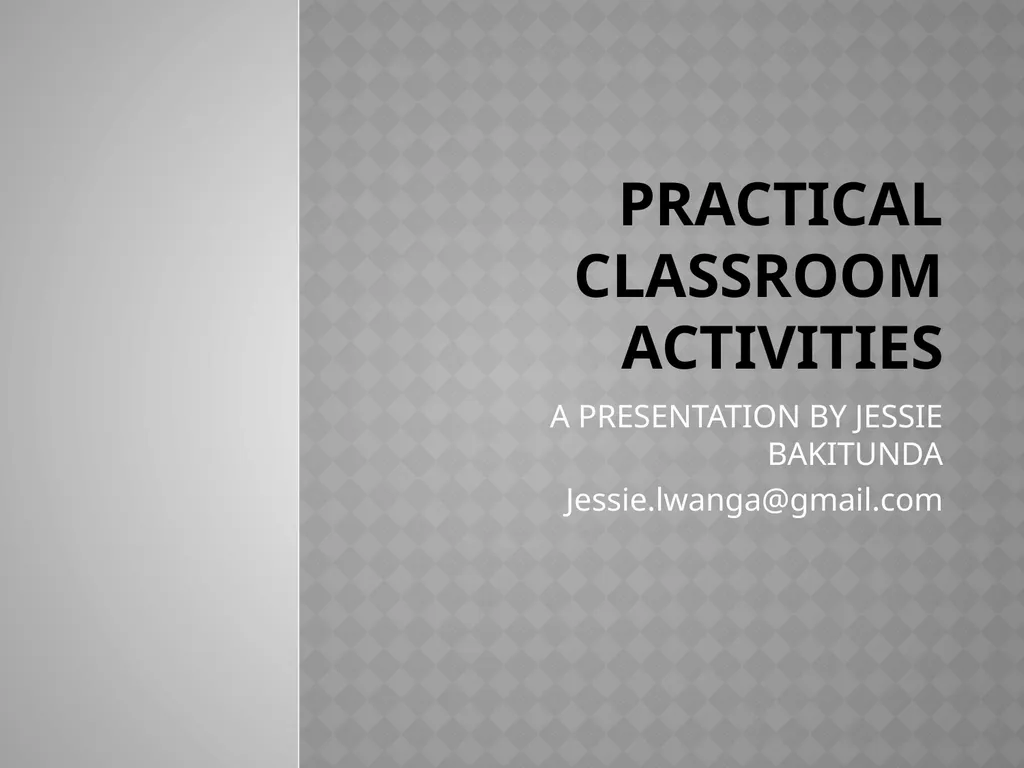 PRACTICAL CLASSROOM ACTIVITIES A PRESENTATION BY - slide 1 of 21