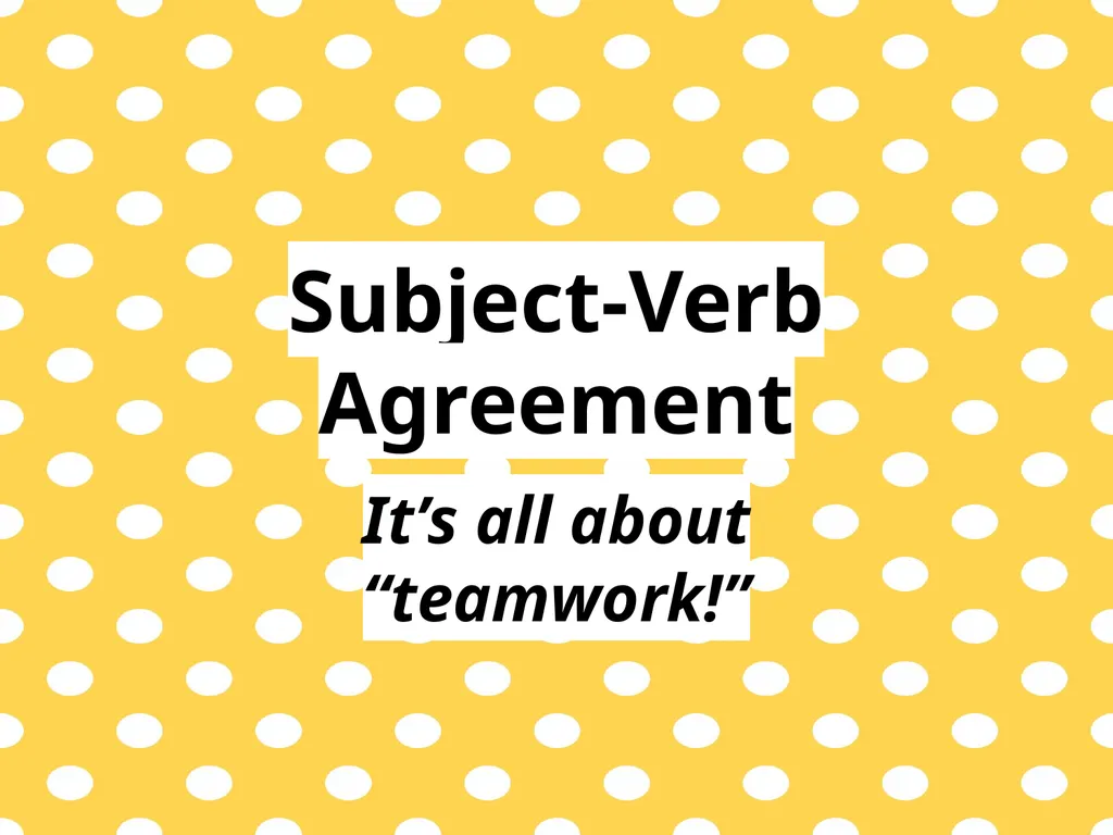Subject-Verb Agreement It’s all about “teamwork!” - slide 1 of 6