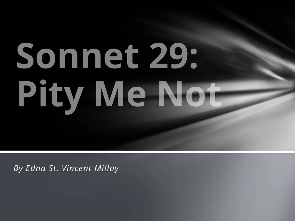 By Edna St. Vincent Millay Sonnet 29: Pity Me Not - slide 1 of 16