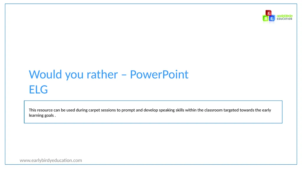 www.earlybirdyeducation.com Would you rather –