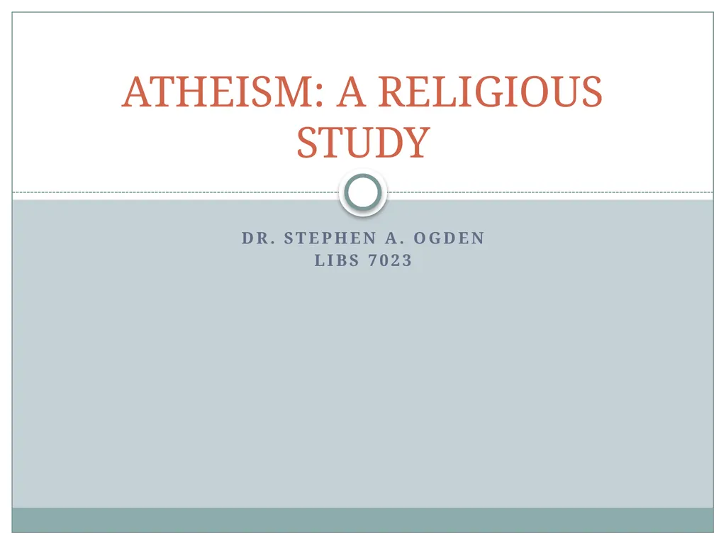 Dr. Stephen A. Ogden LIBS 7023 ATHEISM: A
