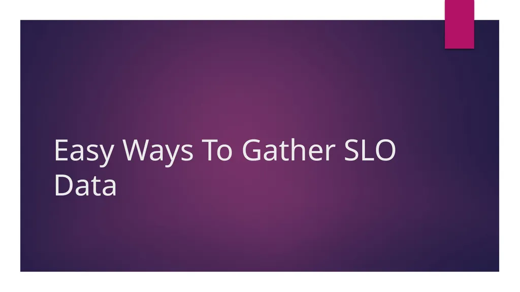 Easy Ways To Gather SLO Data Who this presentation