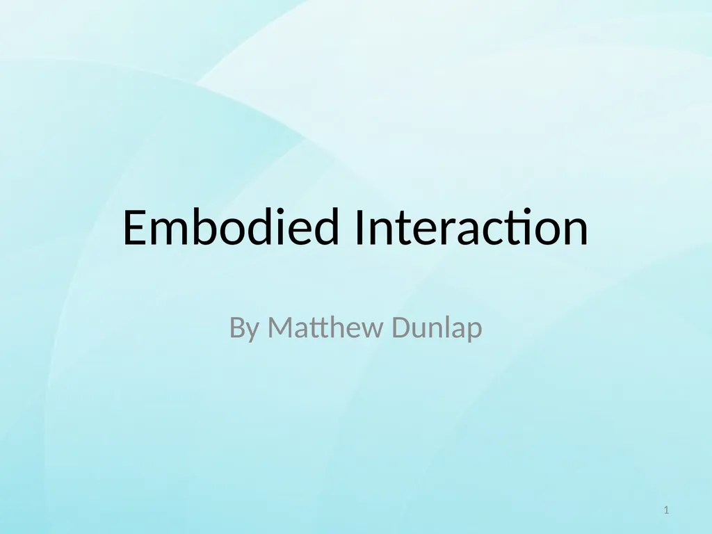 Embodied Interaction By Matthew Dunlap 1 Overview - slide 1 of 32