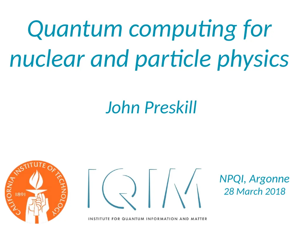 John Preskill Quantum computing for nuclear and - slide 1 of 36