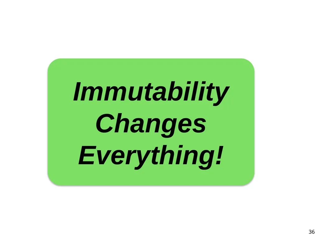 Immutability Changes Everything! October 10, 2012 - slide 36 of 36