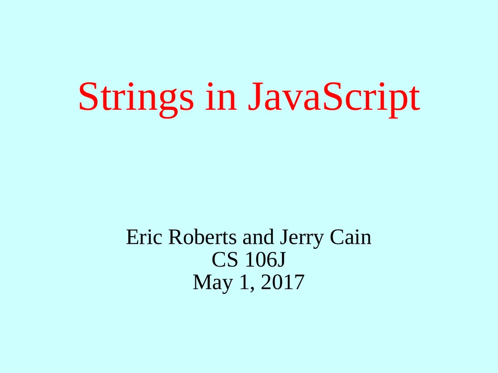 Strings in JavaScript Eric Roberts and Jerry Cain