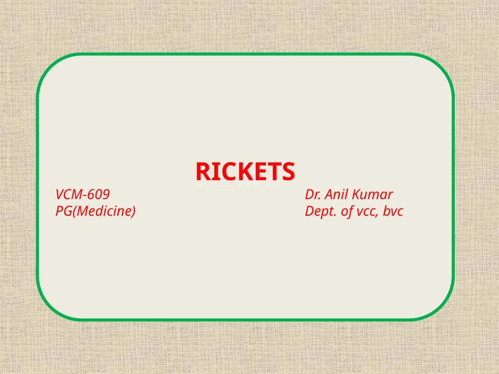 RICKETS VCM-609 Dr. Anil Kumar PG(Medicine) Dept. - slide 1 of 16