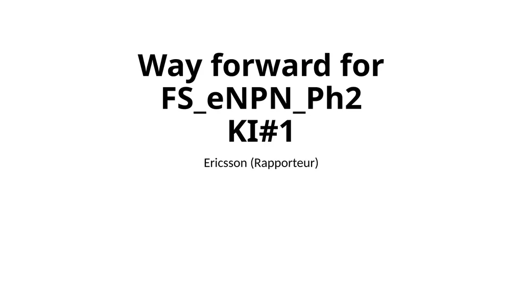 Way forward for FS_eNPN_Ph2 KI#1 Ericsson - slide 1 of 3