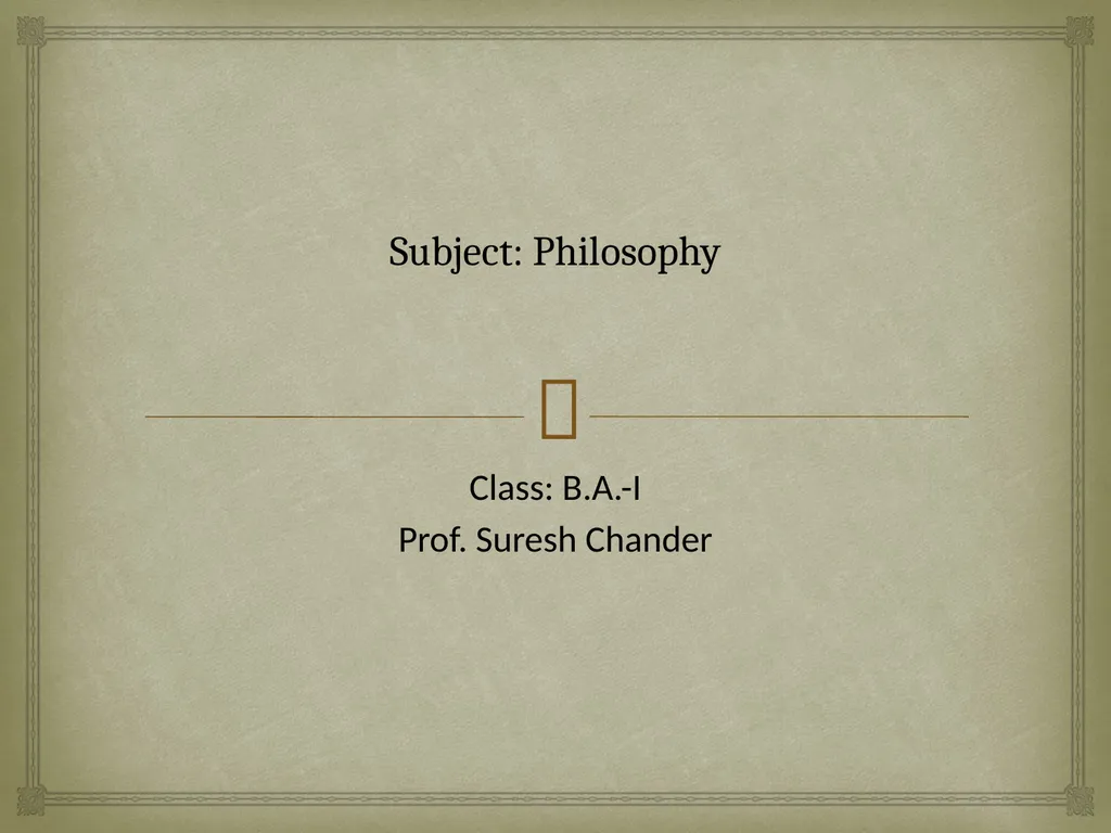 Subject: Philosophy Class: B.A.-I Prof. Suresh - slide 1 of 29