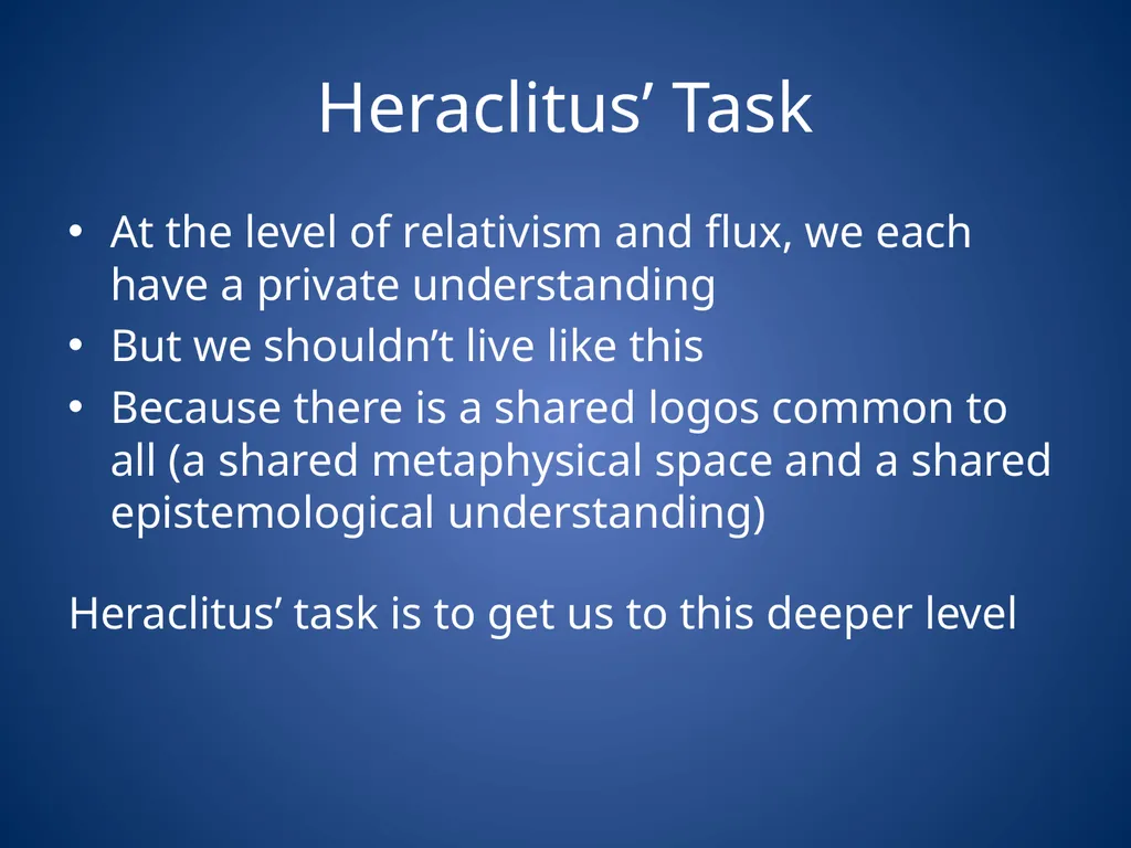 Heraclitus & Parmenides Heraclitus’ task Unity of - slide 2 of 23