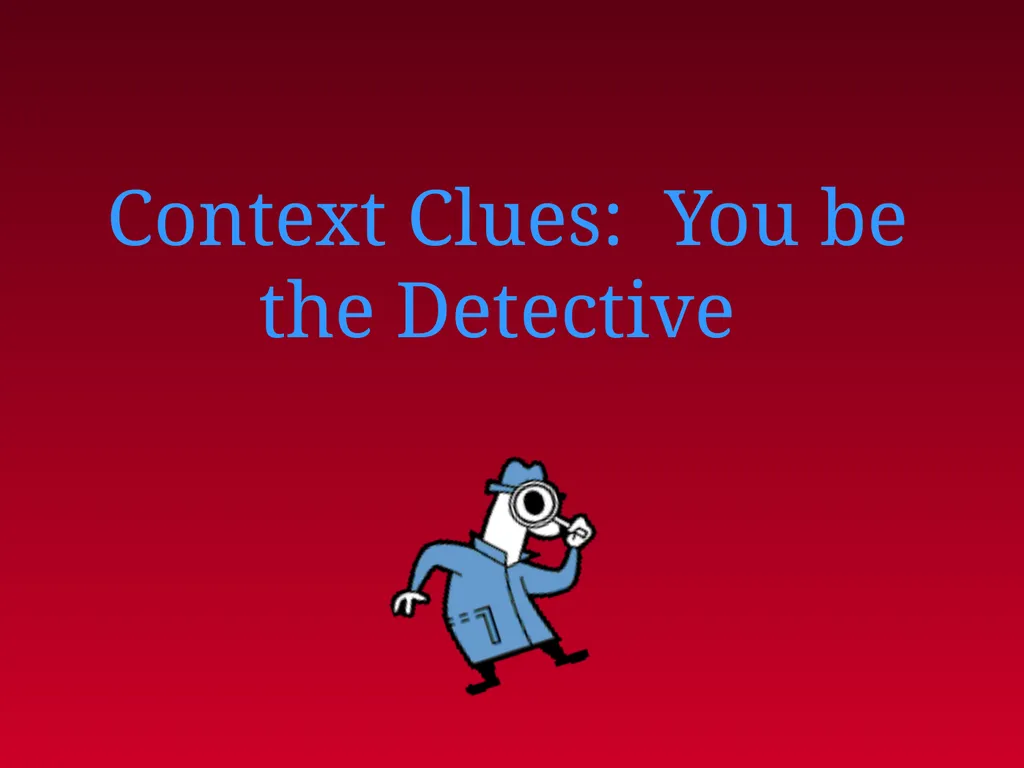 Context Clues: You be the Detective Context Clues - slide 1 of 14