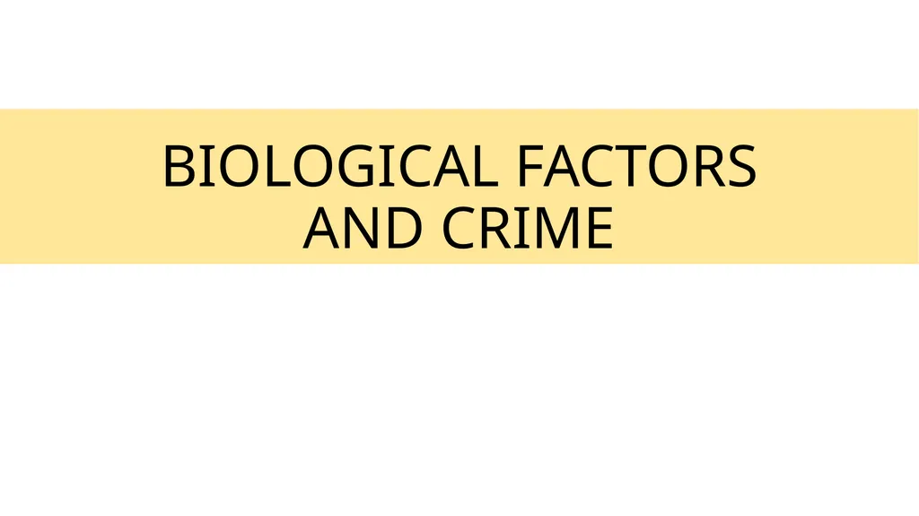 BIOLOGICAL FACTORS AND CRIME Three major factors - slide 1 of 13