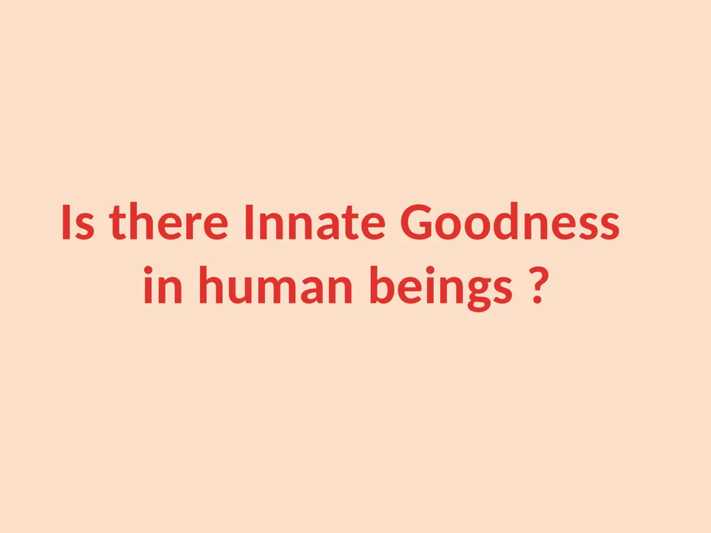 Is there Innate Goodness in human beings ? All - slide 1 of 6