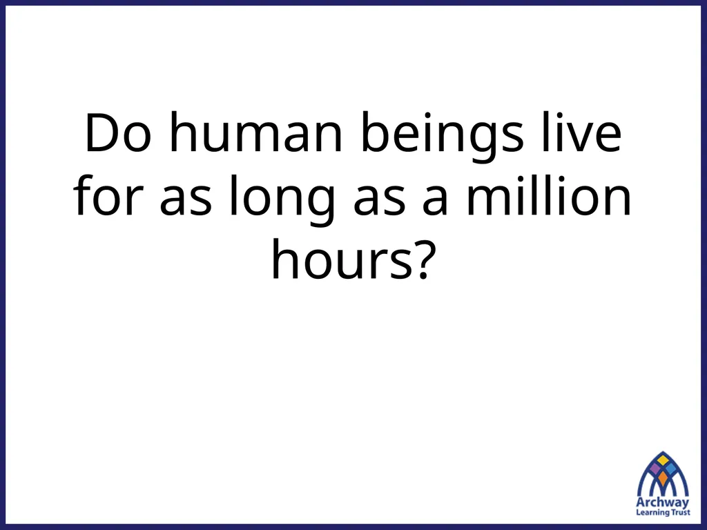 Do human beings live for as long as a million - slide 1 of 4