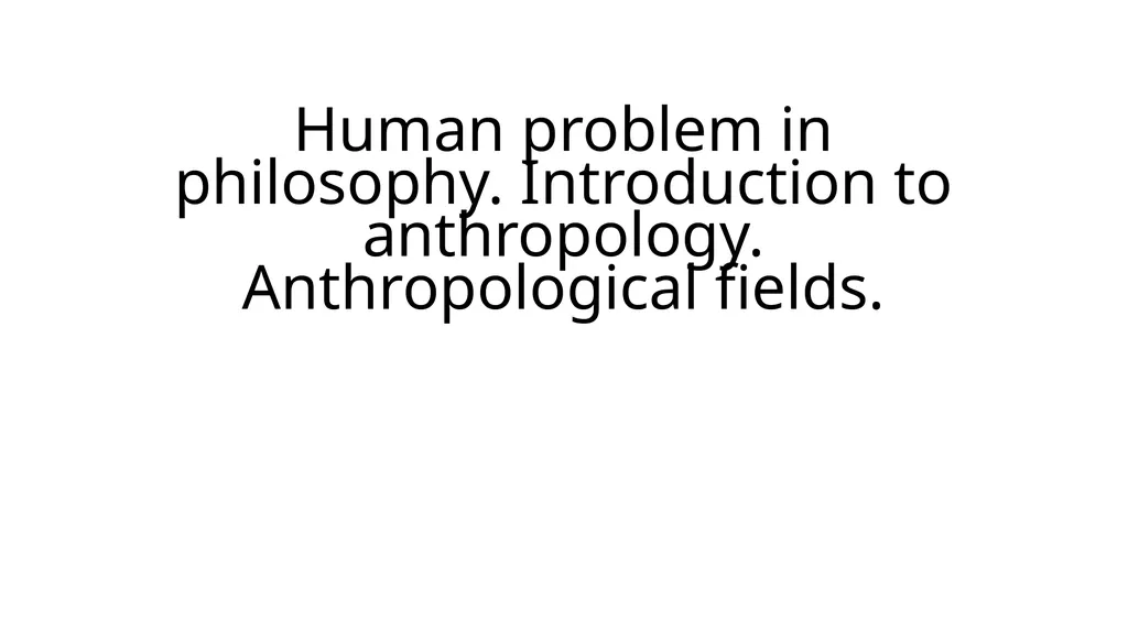Human problem in philosophy. Introduction to - slide 1 of 12