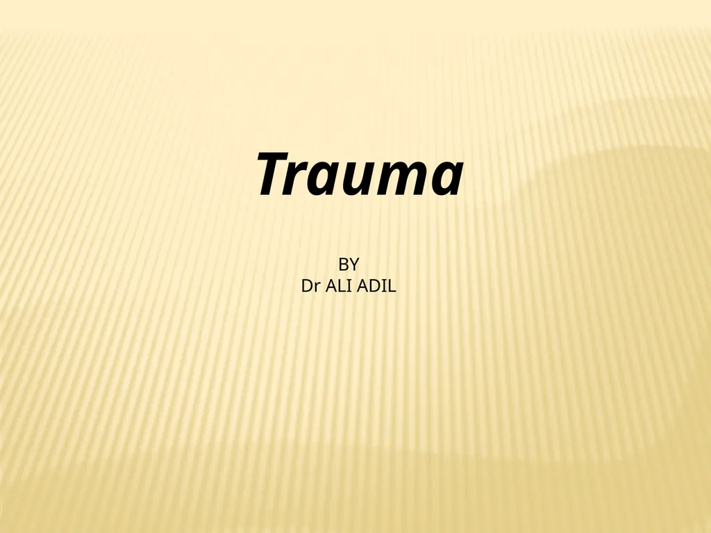 Trauma BY Dr ALI ADIL TRAUMA Trauma is the study - slide 1 of 53