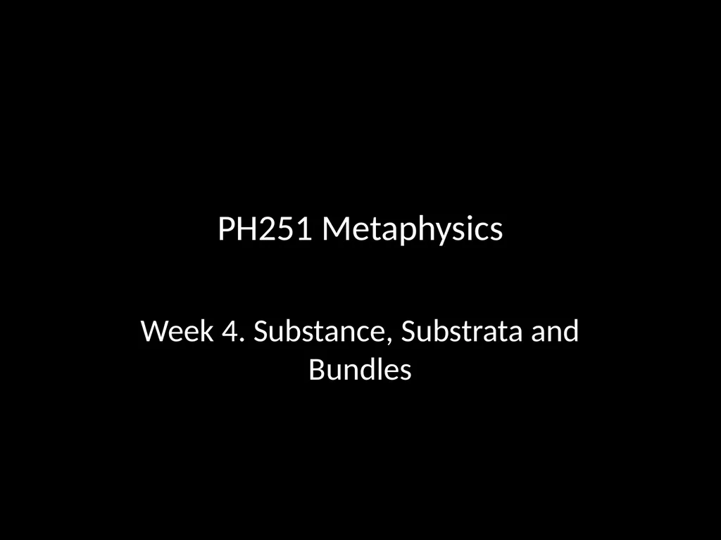 PH251 Metaphysics Week 4. Substance, Substrata and