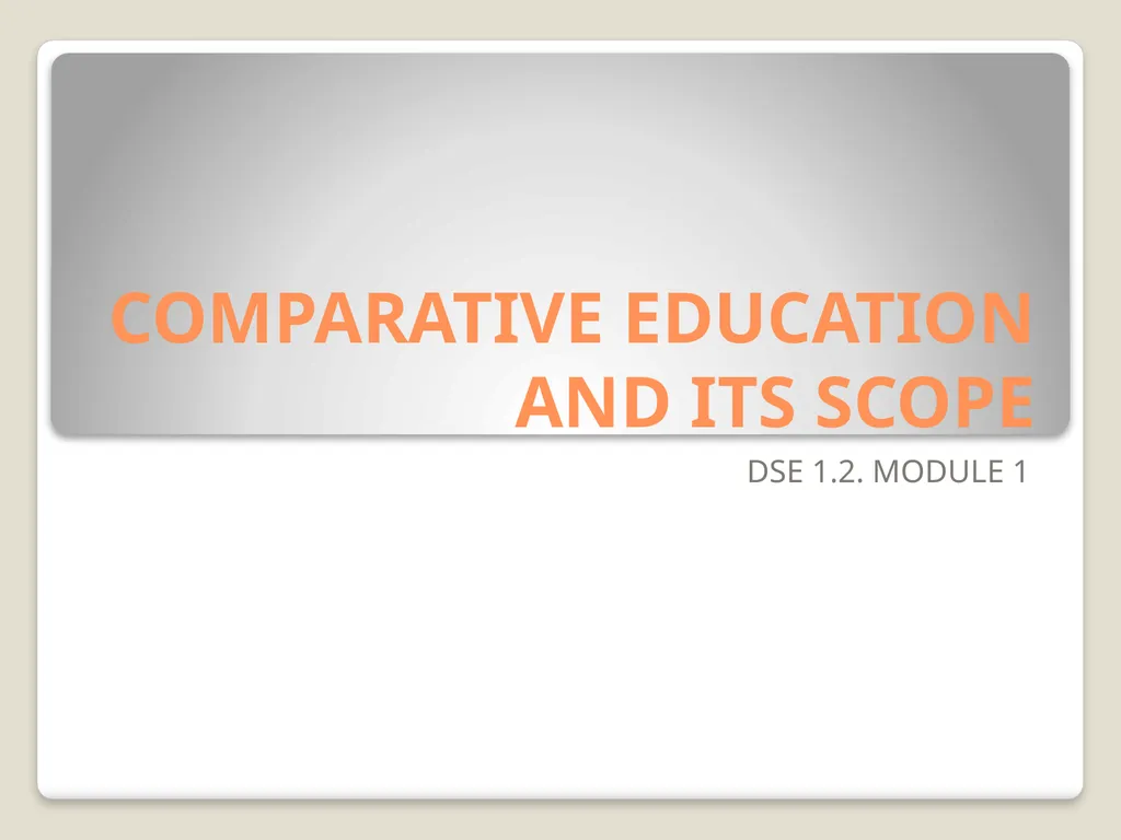 COMPARATIVE EDUCATION AND ITS SCOPE DSE 1.2.