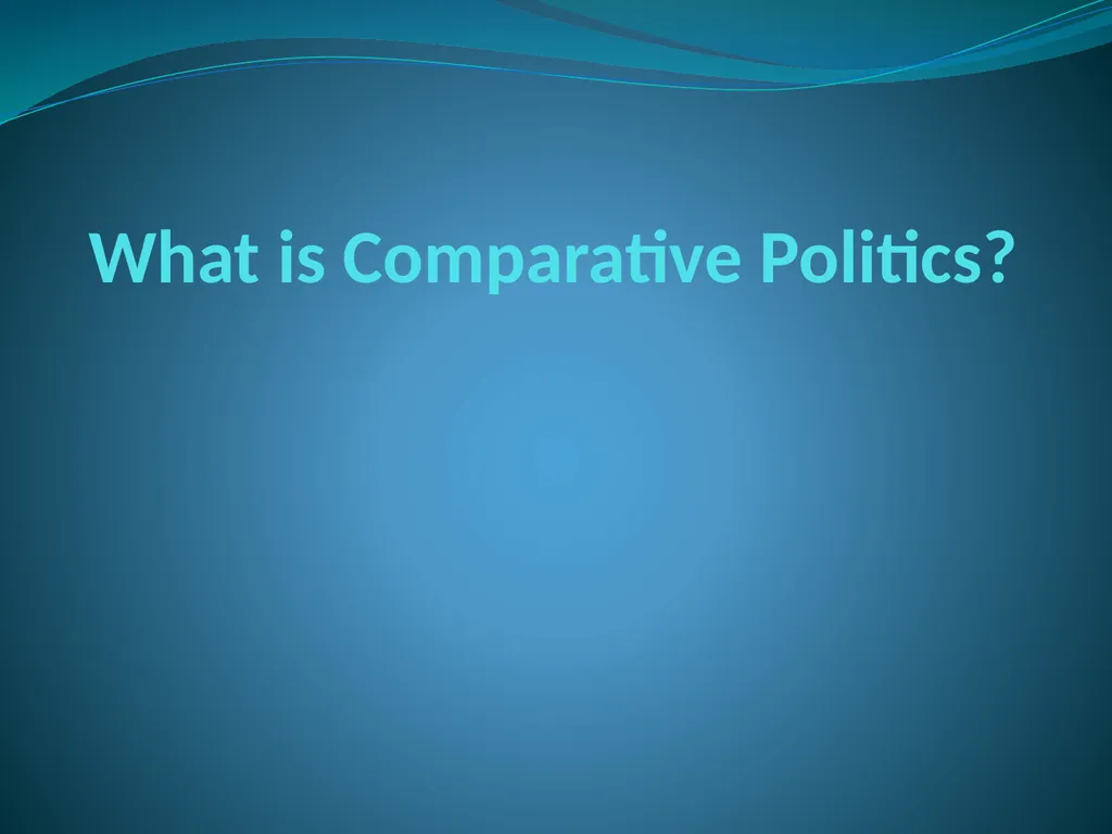 What is Comparative Politics? Introduction - slide 1 of 16