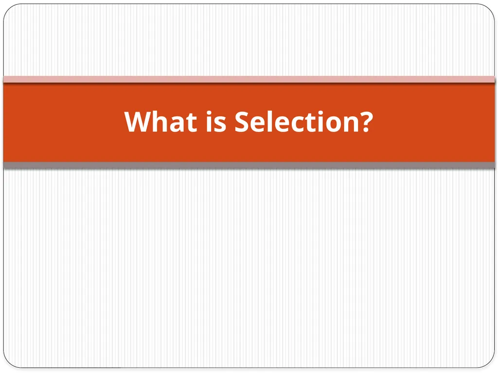 What is Selection? What is Selection? Selection is - slide 1 of 8