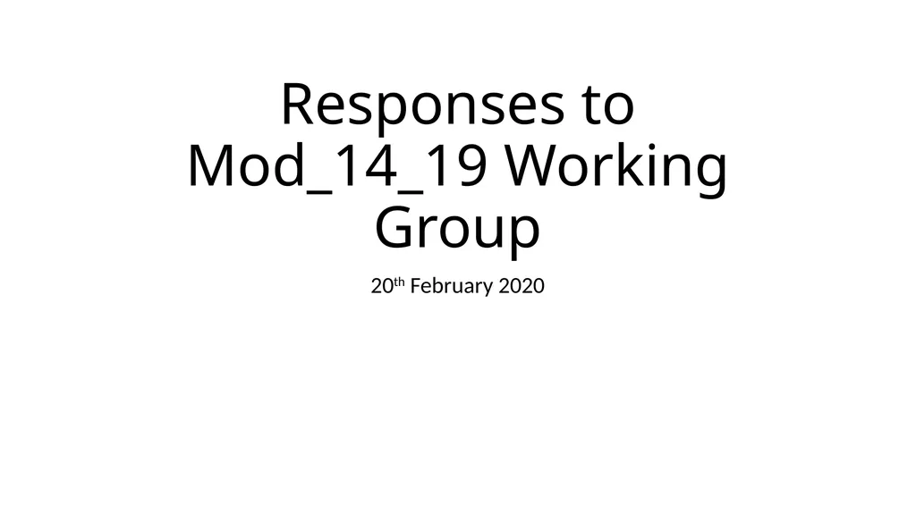 Responses to Mod_14_19 Working Group 20th February - slide 1 of 6