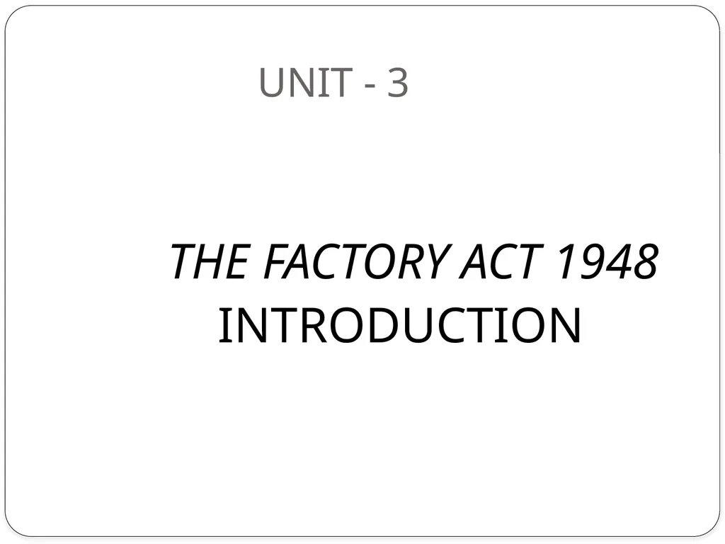 UNIT - 3 THE FACTORY ACT 1948 INTRODUCTION - slide 1 of 5