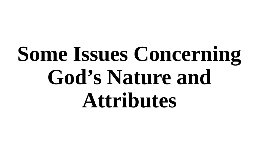 Some Issues Concerning God’s Nature and Attributes