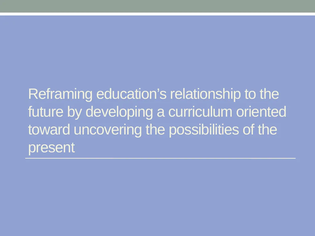 EDUCATION & ‘the FUTURE’ – exploring a problematic - slide 29 of 47