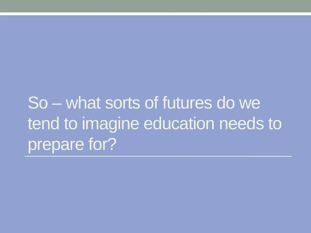 EDUCATION & ‘the FUTURE’ – exploring a problematic - slide 4 of 47
