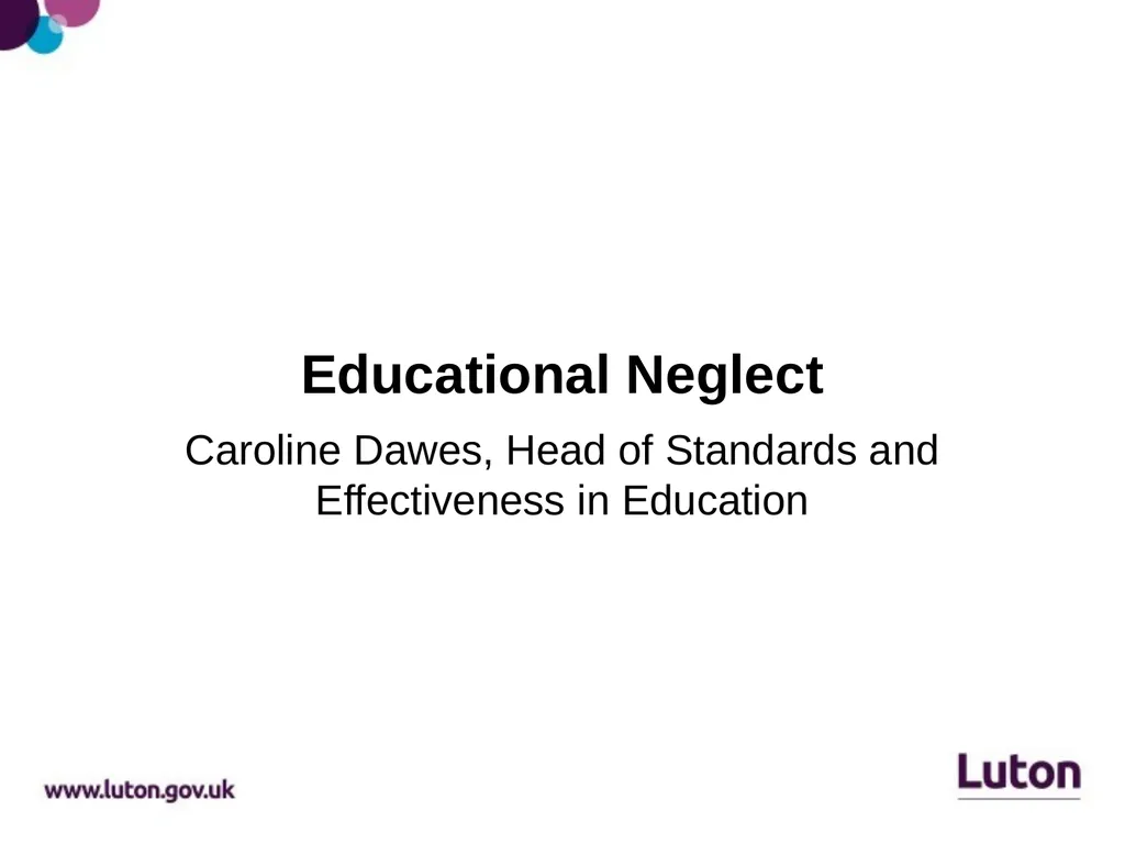 Educational Neglect Caroline Dawes, Head of - slide 1 of 13