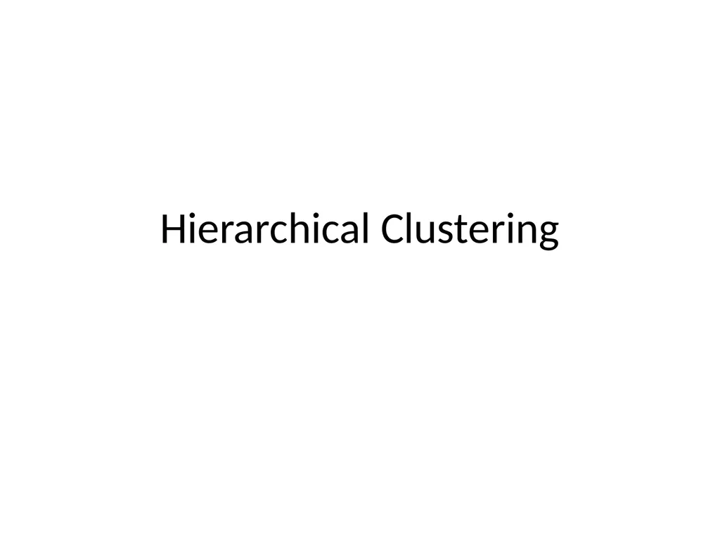 Hierarchical Clustering Hierarchical Clustering - slide 1 of 32