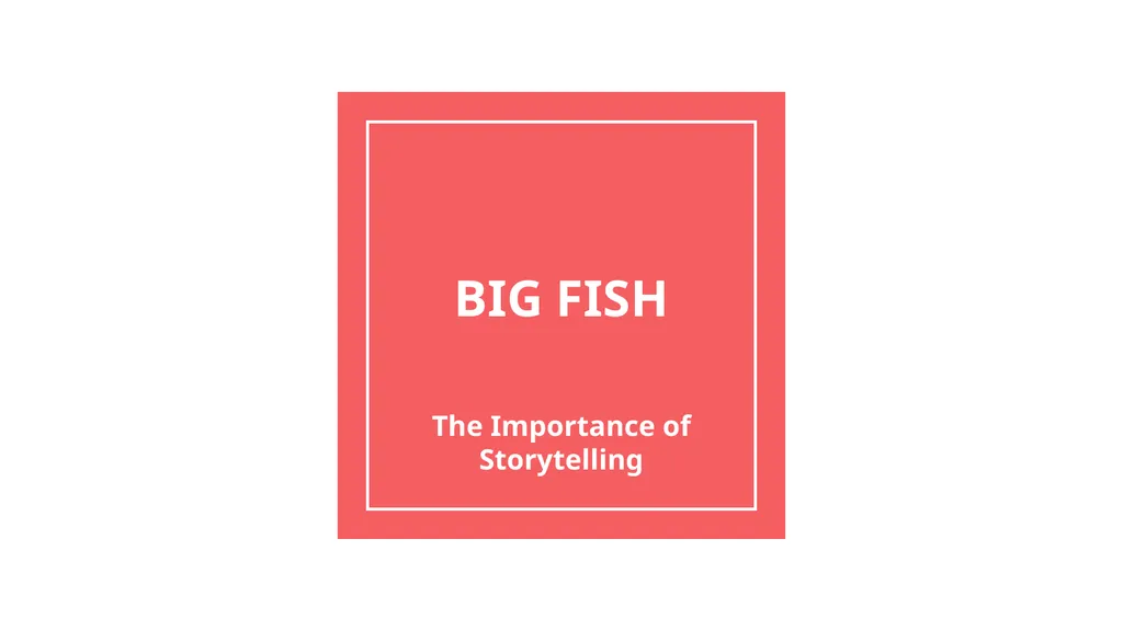 BIG FISH The Importance of Storytelling Big Fish - slide 1 of 16