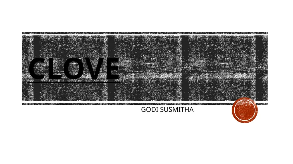 CLOVE GODI SUSMITHA CLOVE Scientific Name : - slide 1 of 15