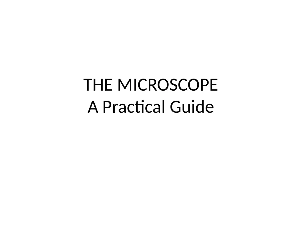THE MICROSCOPE A Practical Guide Microscopes used - slide 1 of 22