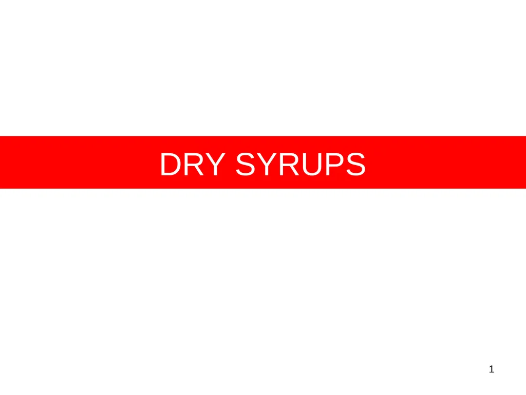 DRY SYRUPS 1 CONTENTS DEFINITION CHARACTERISTICS - slide 1 of 26