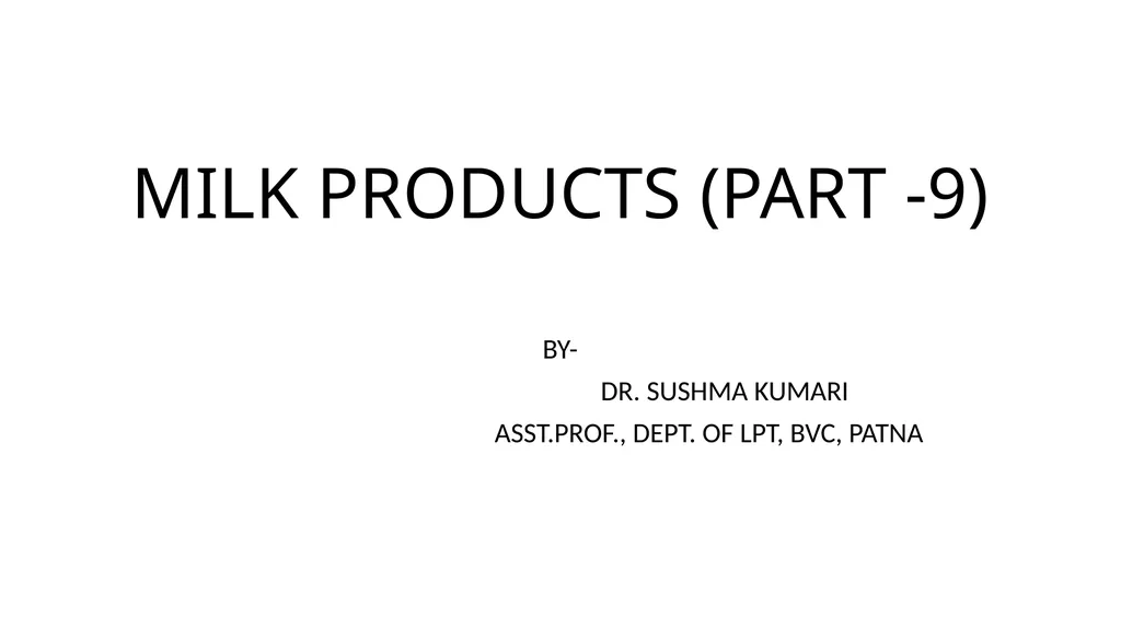 MILK PRODUCTS (PART -9) BY- DR. SUSHMA KUMARI - slide 1 of 10